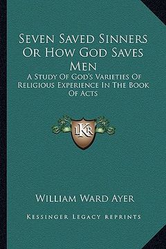 portada seven saved sinners or how god saves men: a study of god's varieties of religious experience in the book of acts (en Inglés)