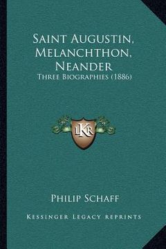 portada saint augustin, melanchthon, neander: three biographies (1886) (en Inglés)