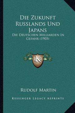 portada Die Zukunft Russlands Und Japans: Die Deutschen Milliarden In Gefahr (1905) (in German)