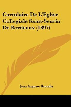 portada Cartulaire De L'Eglise Collegiale Saint-Seurin De Bordeaux (1897) (en Francés)