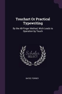portada Touchart Or Practical Typewriting: By the All-Finger Method, Wich Leads to Operation by Touch