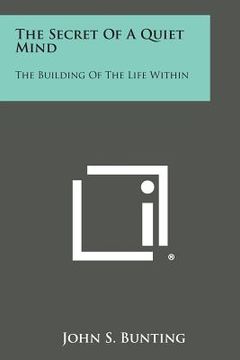 portada The Secret of a Quiet Mind: The Building of the Life Within (en Inglés)