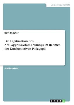 portada Die Legitimation des Anti-Aggressivitäts-Trainings im Rahmen der Konfrontativen Pädagogik (en Alemán)