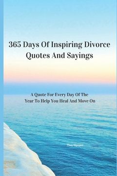 portada 365 Days Of Inspiring Divorce Quotes And Sayings: A Quote For Every Day Of The Year To Help You Heal And Move On (en Inglés)