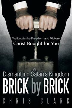 portada Dismantling Satan's Kingdom Brick by Brick: Walking in the Freedom and Victory Christ Bought for You (in English)