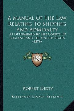 portada a manual of the law relating to shipping and admiralty: as determined by the courts of england and the united states (1879) (en Inglés)