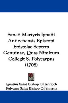 portada sancti martyris ignatii antiochensis episcopi epistolae septem genuinae, quas nimirum collegit s. polycarpus (1708) (in English)
