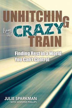 portada Unhitching from the Crazy Train: Finding Rest in a World You Can't Control (en Inglés)