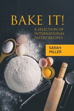 portada Bake It!: A Selection of International Pastry Recipes (in English)