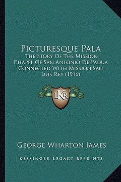 portada picturesque pala: the story of the mission chapel of san antonio de padua connthe story of the mission chapel of san antonio de padua co (en Inglés)