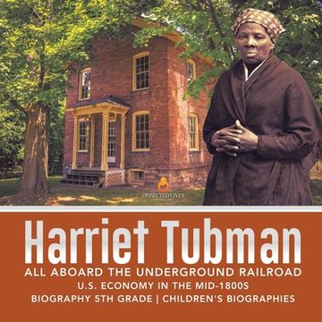 portada Harriet Tubman All Aboard the Underground Railroad U.S. Economy in the mid-1800s Biography 5th Grade Children's Biographies (en Inglés)