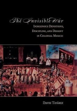 portada The Invisible War: Indigenous Devotions, Discipline, and Dissent in Colonial Mexico (en Inglés)