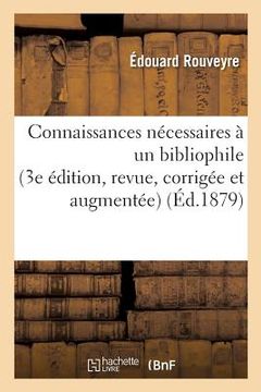 portada Connaissances Nécessaires À Un Bibliophile 3e Édition, Revue, Corrigée Et Augmentée (in French)