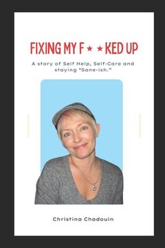 portada Fixing My F**ked Up: A Story of Self Help, Self-Care and staying Sane-ish. (en Inglés)