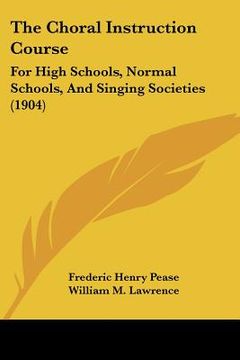 portada the choral instruction course: for high schools, normal schools, and singing societies (1904)