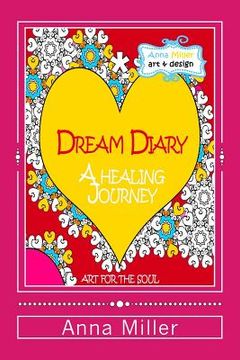 portada Dream Diary: A Healing Journey (through words and art therapy): From the series of Art Therapy Coloring Books by Anna Miller (in English)