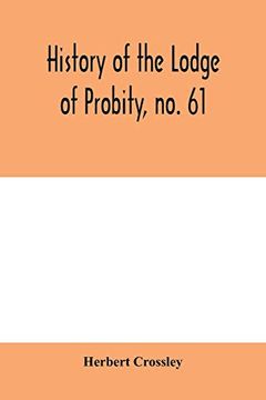 portada History of the Lodge of Probity, no. 61, on the Register of the United Grand Lodge of England of Antient Free and Accepted Masons, Together With an. West Yorkshire and the Lodge of Promulgation 