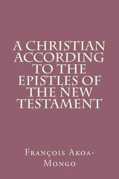 portada A Christian According to the Epistles of the New Testament (in English)
