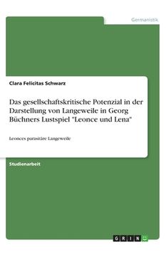 portada Das gesellschaftskritische Potenzial in der Darstellung von Langeweile in Georg Büchners Lustspiel Leonce und Lena: Leonces parasitäre Langeweile