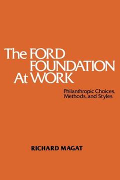 portada The Ford Foundation at Work: Philanthropic Choices, Methods and Styles (en Inglés)