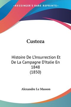portada Custoza: Histoire De L'Insurrection Et De La Campagne D'Italie En 1848 (1850) (in Italian)