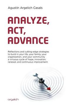 portada Analyze, Act, Advance: Reflections and Cutting-Edge Strategies to Build in Your Life, Your Family, Your Organization, and Your Community a Vi (en Inglés)
