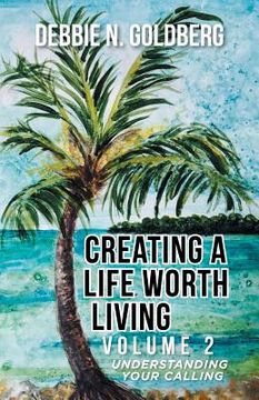 portada Creating a Life Worth Living: Volume 2 Understanding Your Calling (en Inglés)