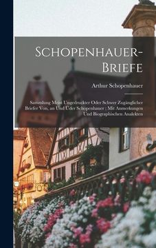 portada Schopenhauer-Briefe: Sammlung Meist Ungedruckter Oder Schwer Zugänglicher Briefer Von, an Und Üder Schopenhauer; Mit Anmerkungen Und Biogra (in German)