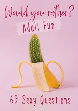 portada Would You Rather? Adult Fun: 69 Sexy Questions A grownup version of the favorite party game Naughty situations and steamy choices