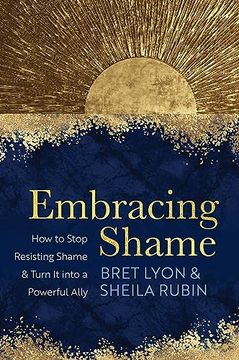 portada Embracing Shame: How to Stop Resisting Shame and Turn it Into a Powerful Ally (en Inglés)
