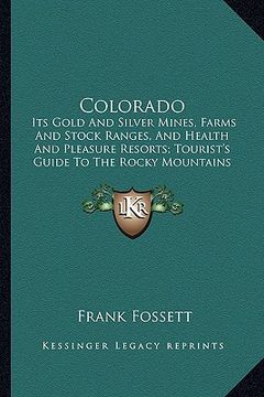 portada colorado: its gold and silver mines, farms and stock ranges, and health and pleasure resorts; tourist's guide to the rocky mount (en Inglés)