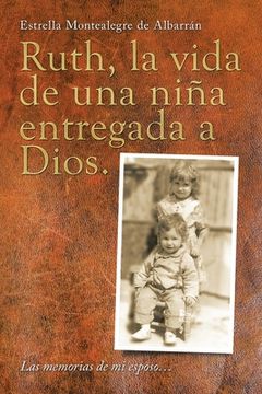 portada Ruth, La Vida De Una Niña Entregada a Dios.: Las Memorias De Mi Esposo...