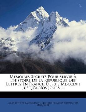 portada Mémoires Secrets Pour Servir À L'histoire De La République Des Lettres En France, Depuis Mdcclxii Jusqu'à Nos Jours ... (in French)