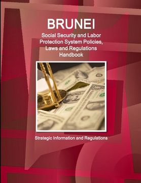 portada Brunei Social Security and Labor Protection System Policies, Laws and Regulations Handbook - Strategic Information and Regulations (World Business and Investment Library) (en Inglés)