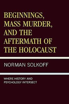 portada beginnings, mass murder, and aftermath of the holocaust: where history and psychology intersect (in English)