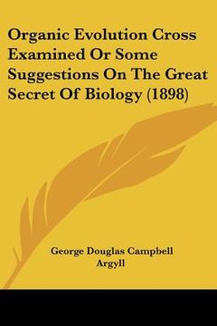 portada organic evolution cross examined or some suggestions on the great secret of biology (1898) (in English)