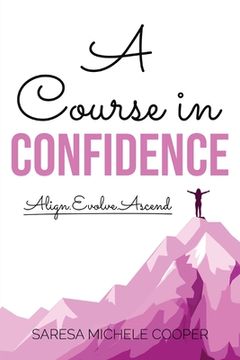 portada A Course in Confidence: Align. Evolve. Ascend (in English)