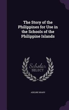 portada The Story of the Philippines for Use in the Schools of the Philippine Islands (en Inglés)