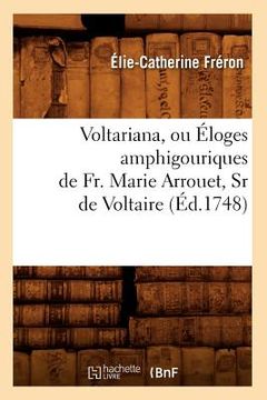portada Voltariana, Ou Éloges Amphigouriques de Fr. Marie Arrouet, Sr de Voltaire (Éd.1748) (en Francés)