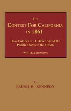 portada The Contest for California in 1861: How Colonel E. D. Baker Saved the Pacific States to the Union (en Inglés)