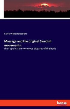 portada Massage and the original Swedish movements: their application to various diseases of the body (in English)