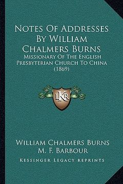 portada notes of addresses by william chalmers burns: missionary of the english presbyterian church to china (1869missionary of the english presbyterian churc