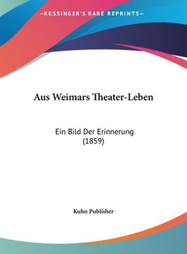 portada Aus Weimars Theater-Leben: Ein Bild Der Erinnerung (1859) (in German)