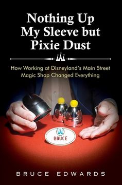 portada Nothing Up My Sleeve but Pixie Dust: How Working at Disneyland's Main Street Magic Shop Changed Everything (en Inglés)