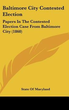 portada baltimore city contested election: papers in the contested election case from baltimore city (1860) (in English)