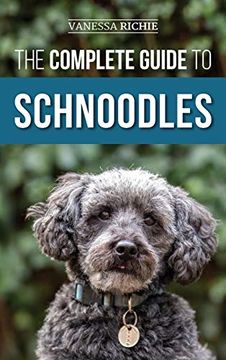 portada The Complete Guide to Schnoodles: Selecting, Training, Feeding, Exercising, Socializing, and Loving Your new Schnoodle Puppy (en Inglés)
