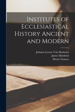 portada Institutes of Ecclesiastical History Ancient and Modern (en Inglés)