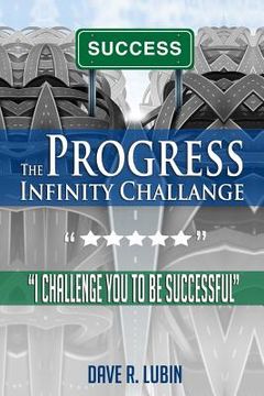 portada The Progress Infinity Challenge: I Challenge You to Be Successful (en Inglés)