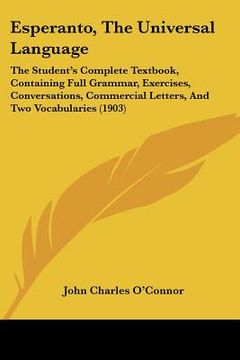 portada esperanto, the universal language: the student's complete textbook, containing full grammar, exercises, conversations, commercial letters, and two voc (en Inglés)