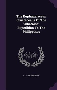 portada The Euphausiacean Crustaceans Of The "albatross" Expedition To The Philippines (en Inglés)